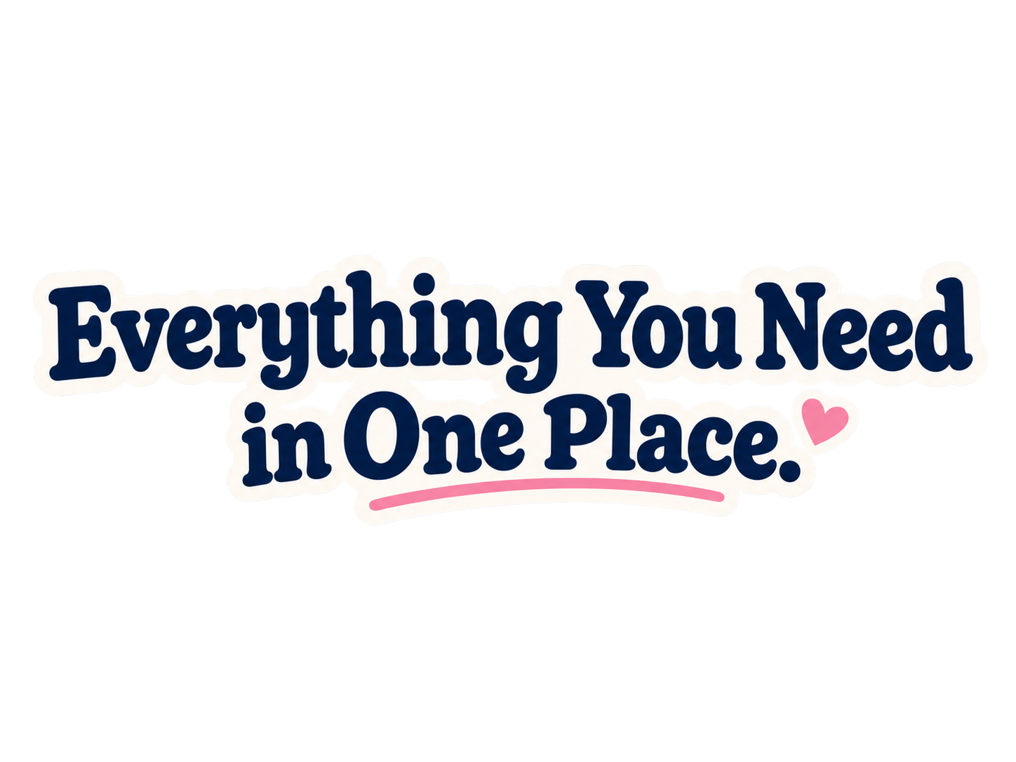 Everything You Need in One Place.